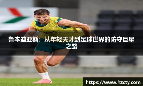 鲁本迪亚斯：从年轻天才到足球世界的防守巨星之路